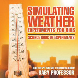 Simulating Weather Experiments For Kids - Science Book Of Experiments Children's Science Education Books Simulating Weather Experiments For Kids - Science Book Of Experiments Children's Science Education Books
