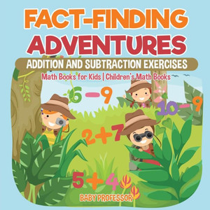 Fact-Finding Adventures: Addition And Subtraction Exercises - Math Books For Kids Children's Math Books Fact-Finding Adventures: Addition And Subtraction Exercises - Math Books For Kids Children's Math Books