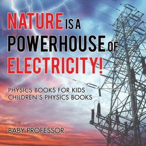 Nature Is A Powerhouse Of Electricity! Physics Books For Kids Children's Physics Books Nature Is A Powerhouse Of Electricity! Physics Books For Kids Children's Physics Books