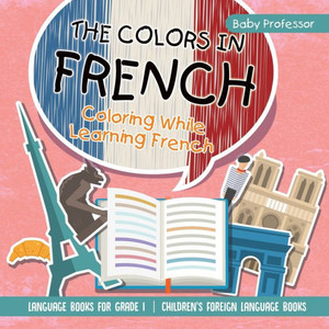 The Colors In French - Coloring While Learning French - Language Books For Grade 1 Children's Foreign Language Books The Colors In French - Coloring While Learning French - Language Books For Grade 1 Children's Foreign Language Books