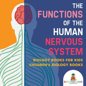 The Functions Of The Human Nervous System - Biology Books For Kids Children's Biology Books The Functions Of The Human Nervous System - Biology Books For Kids Children's Biology Books