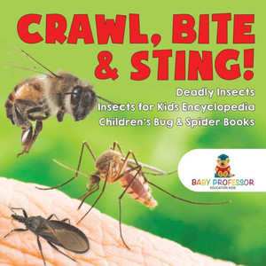 Crawl, Bite & Sting! Deadly Insects Insects For Kids Encyclopedia Children's Bug & Spider Books