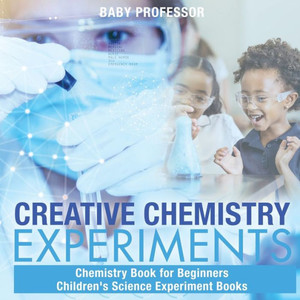 Creative Chemistry Experiments - Chemistry Book For Beginners Children's Science Experiment Books Creative Chemistry Experiments - Chemistry Book For Beginners Children's Science Experiment Books