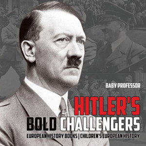 Hitler's Bold Challengers - European History Books Children's European History Hitler's Bold Challengers - European History Books Children's European History
