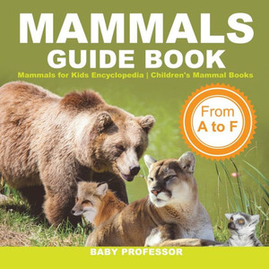 Mammals Guide Book - From A To F Mammals For Kids Encyclopedia Children's Mammal Books Mammals Guide Book - From A To F Mammals For Kids Encyclopedia Children's Mammal Books