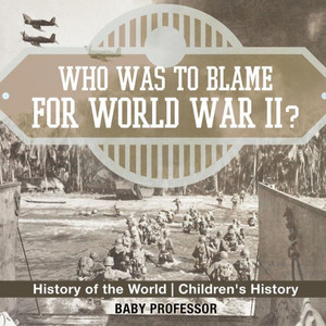 Who Was To Blame For World War Ii? History Of The World Children's History Who Was To Blame For World War Ii? History Of The World Children's History