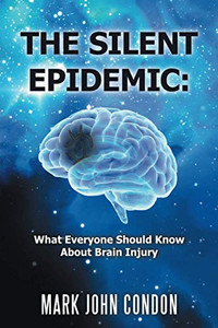 THE SILENT EPIDEMIC: What Everyone Should Know About Brain Injury - Paperback