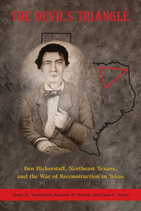 The Devil's Triangle: Ben Bickerstaff, Northeast Texans, And The War Of Reconstruction In Texas