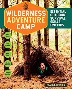 Wilderness Adventure Camp: Essential Outdoor Survival Skills for Kids Wilderness Adventure Camp: Essential Outdoor Survival Skills for Kids