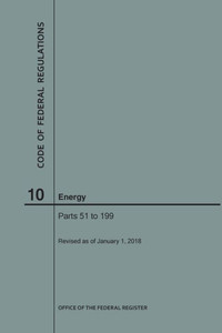 Code Of Federal Regulations Title 10, Energy, Parts 51-199, 2018 Code Of Federal Regulations Title 10, Energy, Parts 51-199, 2018