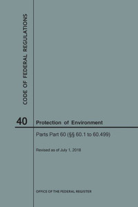 Code Of Federal Regulations Title 40, Protection Of Environment, Parts 60 (60. 1-60.499), 2018