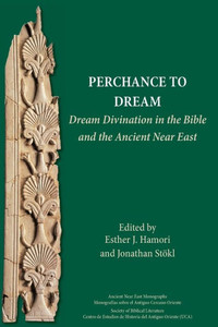 Perchance To Dream: Dream Divination In The Bible And The Ancient Near East (Ancient Near East Monographs)