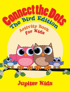 Connect The Dots - The Bird Edition : Activity Book For Kids Connect The Dots - The Bird Edition : Activity Book For Kids