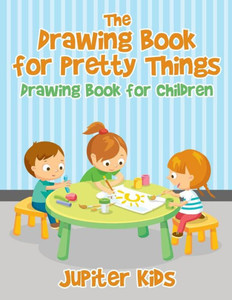 The Drawing Book For Pretty Things : Drawing Book For Children The Drawing Book For Pretty Things : Drawing Book For Children
