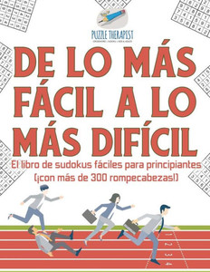 De Lo Mas Facil A Lo Mas Difícil | El Libro De Sudokus Faciles Para Principiantes (¡Con Mas De 300 Rompecabezas!) (Spanish Edition) De Lo Mas Facil A Lo Mas Difícil | El Libro De Sudokus Faciles Para Principiantes (¡Con Mas De 300 Rompecabezas!) (Spanish Edition)