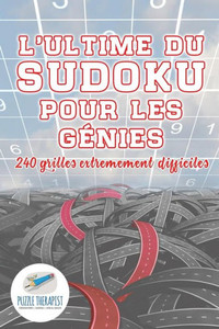 L'Ultime Du Sudoku Pour Les Genies | 240 Grilles Extrêmement Difficiles (French Edition)