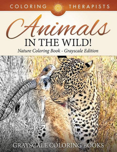 Animals In The Wild! Nature Coloring Book Grayscale Edition | Grayscale Coloring Books Animals In The Wild! Nature Coloring Book Grayscale Edition | Grayscale Coloring Books