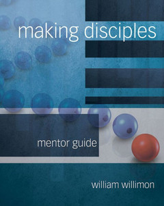 Making Disciples: Mentor Guide Making Disciples: Mentor Guide