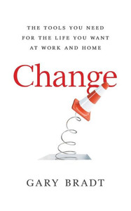 Change: The Tools You Need For The Life You Want At Work And Home Change: The Tools You Need For The Life You Want At Work And Home