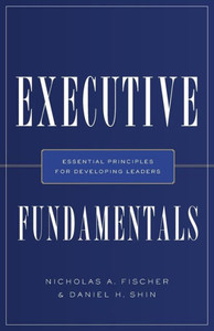 Executive Fundamentals: Essential Principles For Developing Leaders Executive Fundamentals: Essential Principles For Developing Leaders