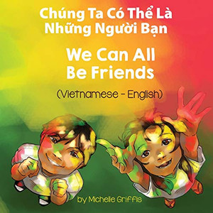 We Can All Be Friends (Vietnamese-English): Chúng Ta Có Thể Là Những Người Bạn (Language Lizard Bilingual Living in Harmony) (Vietnamese Edition) We Can All Be Friends (Vietnamese-English): Chúng Ta Có Thể Là Những Người Bạn (Language Lizard Bilingual Living in Harmony) (Vietnamese Edition)