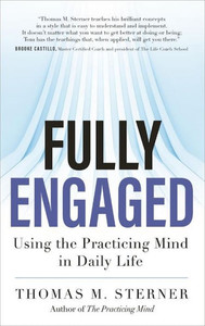 Fully Engaged: Using The Practicing Mind In Daily Life