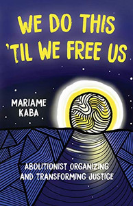 We Do This 'Til We Free Us: Abolitionist Organizing and Transforming Justice (Abolitionist Papers) - Paperback We Do This 'Til We Free Us: Abolitionist Organizing and Transforming Justice (Abolitionist Papers) - Paperback