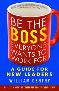 Be The Boss Everyone Wants To Work For: A Guide For New Leaders Be The Boss Everyone Wants To Work For: A Guide For New Leaders