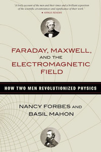 Faraday, Maxwell, And The Electromagnetic Field: How Two Men Revolutionized Physics Faraday, Maxwell, And The Electromagnetic Field: How Two Men Revolutionized Physics