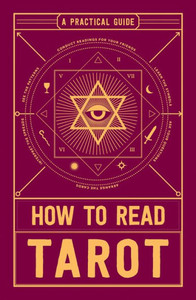 How To Read Tarot: A Practical Guide How To Read Tarot: A Practical Guide