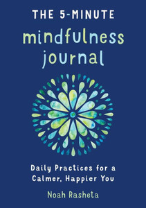 The 5-Minute Mindfulness Journal: Daily Practices For A Calmer, Happier You
