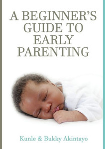A Beginner's Guide To Early Parenting A Beginner's Guide To Early Parenting