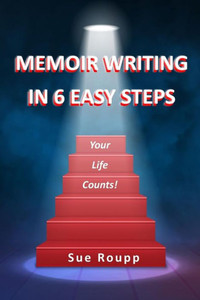 Memoir Writing In 6 Easy Steps: Your Life Counts Memoir Writing In 6 Easy Steps: Your Life Counts