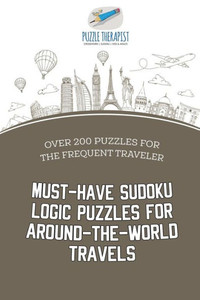Must-Have Sudoku Logic Puzzles For Around-The-World Travels | Over 200 Puzzles For The Frequent Traveler Must-Have Sudoku Logic Puzzles For Around-The-World Travels | Over 200 Puzzles For The Frequent Traveler