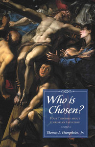 Who Is Chosen?: Four Theories About Christian Salvation Who Is Chosen?: Four Theories About Christian Salvation