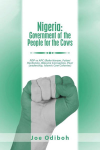 Nigeria: Government Of The People For The Cows: Pdp Vs Apc (Boko Haram, Fulani Herdsmen, Massive Corruption, Poor Leadership, Islamic Cow Colonies) Nigeria: Government Of The People For The Cows: Pdp Vs Apc (Boko Haram, Fulani Herdsmen, Massive Corruption, Poor Leadership, Islamic Cow Colonies)