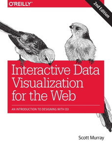 Interactive Data Visualization For The Web: An Introduction To Designing With D3