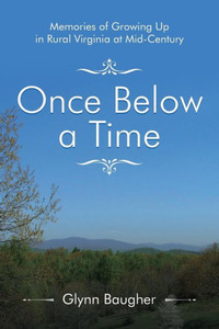 Once Below A Time: Memories Of Growing Up In Rural Virginia At Mid-Century Once Below A Time: Memories Of Growing Up In Rural Virginia At Mid-Century