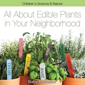 All About Edible Plants In Your Neighborhood Children's Science & Nature All About Edible Plants In Your Neighborhood Children's Science & Nature