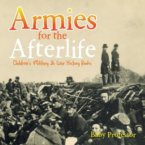 Armies For The Afterlife Children's Military & War History Books Armies For The Afterlife Children's Military & War History Books