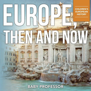 Europe, Then And Now Children's European History Europe, Then And Now Children's European History