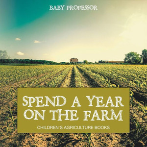 Spend A Year On The Farm - Children's Agriculture Books Spend A Year On The Farm - Children's Agriculture Books