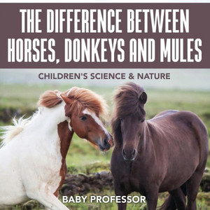 The Difference Between Horses, Donkeys And Mules Children's Science & Nature The Difference Between Horses, Donkeys And Mules Children's Science & Nature