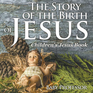 The Story Of The Birth Of Jesus Children's Jesus Book The Story Of The Birth Of Jesus Children's Jesus Book