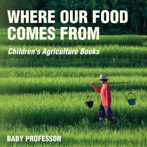 Where Our Food Comes From - Children's Agriculture Books Where Our Food Comes From - Children's Agriculture Books