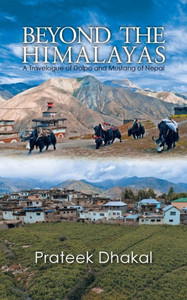Beyond The Himalayas: A Travelogue Of Dolpo And Mustang Of Nepal Beyond The Himalayas: A Travelogue Of Dolpo And Mustang Of Nepal