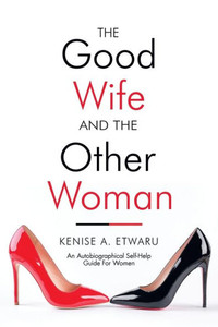 The Good Wife And The Other Woman: An Autobiographical Self-Help Guide For Women The Good Wife And The Other Woman: An Autobiographical Self-Help Guide For Women