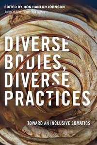 Diverse Bodies, Diverse Practices: Toward An Inclusive Somatics Diverse Bodies, Diverse Practices: Toward An Inclusive Somatics
