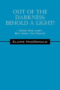 Out Of The Darkness; Behold A Light! I Once Was Lost, But Now I Am Found Out Of The Darkness; Behold A Light! I Once Was Lost, But Now I Am Found