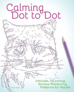 Calming Dot To Dot: Intricate, Stunning, Stress-Relieving Patterns For Adults Calming Dot To Dot: Intricate, Stunning, Stress-Relieving Patterns For Adults